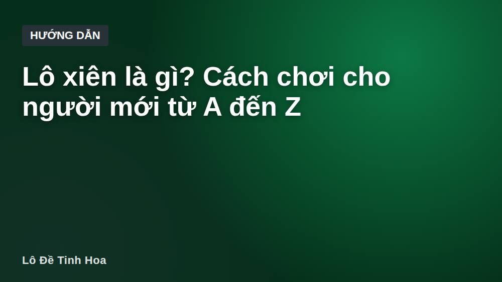 Lô xiên là gì? Cách chơi cho người mới từ A đến Z