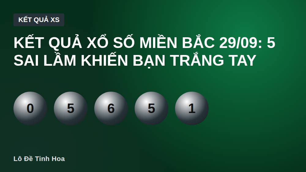 Kết quả xổ số miền Bắc 29/09: 5 sai lầm khiến bạn trắng tay