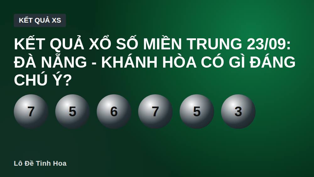 Kết quả xổ số miền Trung 23/09: Đà Nẵng - Khánh Hòa có gì đáng chú ý?