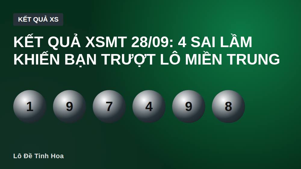 Kết quả XSMT 28/09: 4 sai lầm khiến bạn trượt lô miền Trung