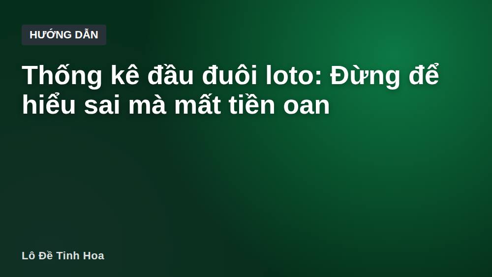 Thống kê đầu đuôi loto: Đừng để hiểu sai mà mất tiền oan