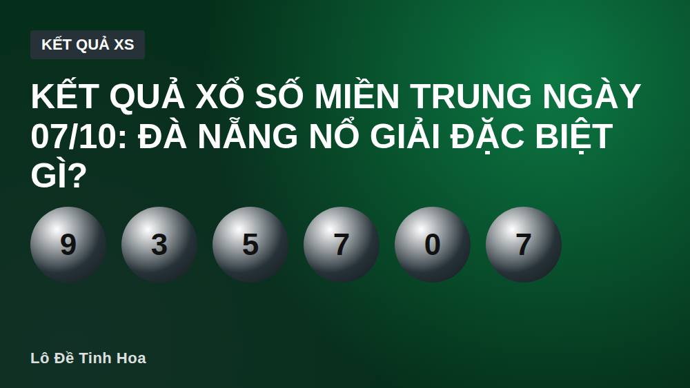 Kết quả xổ số miền Trung ngày 07/10: Đà Nẵng nổ giải đặc biệt gì?