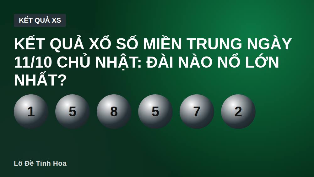 Kết quả xổ số miền Trung ngày 11/10 Chủ Nhật: Đài nào nổ lớn nhất?