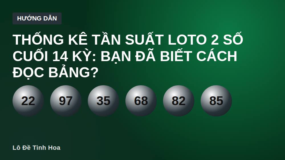 Thống kê tần suất loto 2 số cuối 14 kỳ: Bạn đã biết cách đọc bảng?